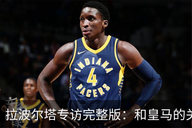 拉波尔塔专访完整版：和皇马的关系？已经不存在“关系”了